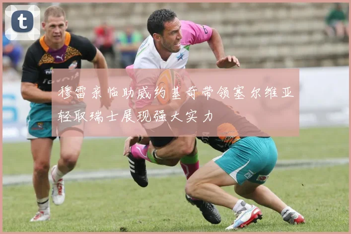 穆雷亲临助威约基奇带领塞尔维亚轻取瑞士展现强大实力