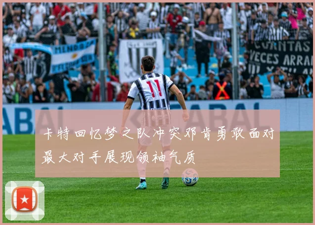 卡特回忆梦之队冲突邓肯勇敢面对最大对手展现领袖气质